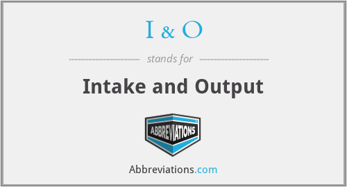 I & O - Intake and Output